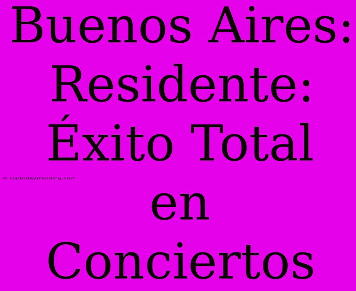 Buenos Aires: Residente: Éxito Total En Conciertos