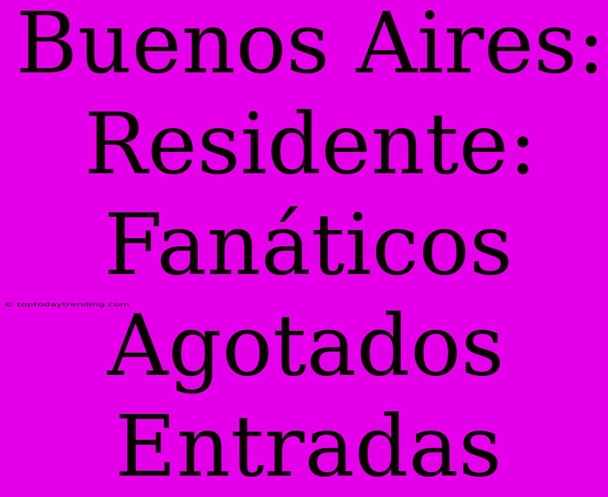 Buenos Aires: Residente: Fanáticos Agotados Entradas