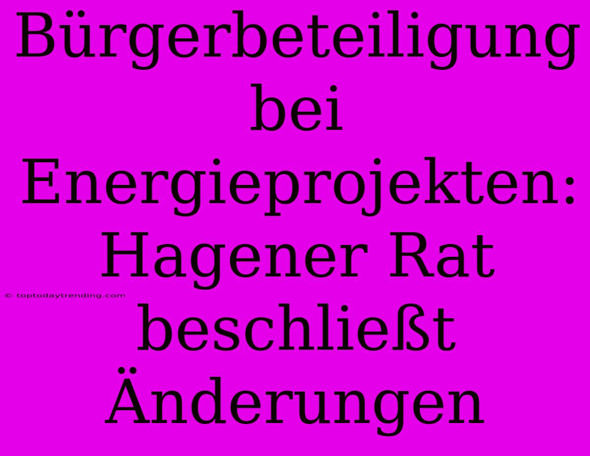 Bürgerbeteiligung Bei Energieprojekten: Hagener Rat Beschließt Änderungen