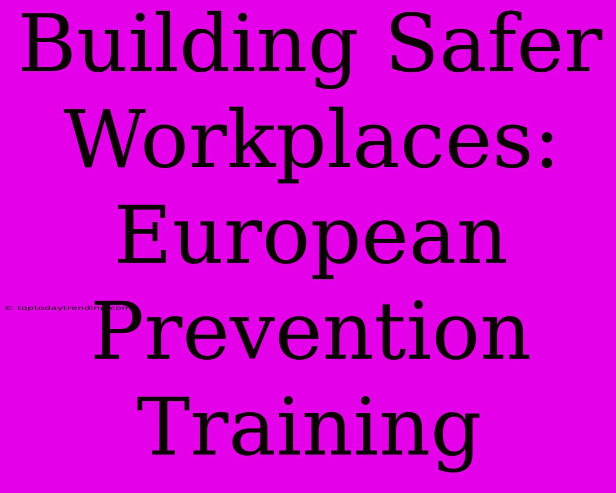 Building Safer Workplaces: European Prevention Training