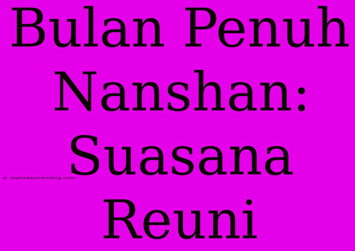 Bulan Penuh Nanshan: Suasana Reuni