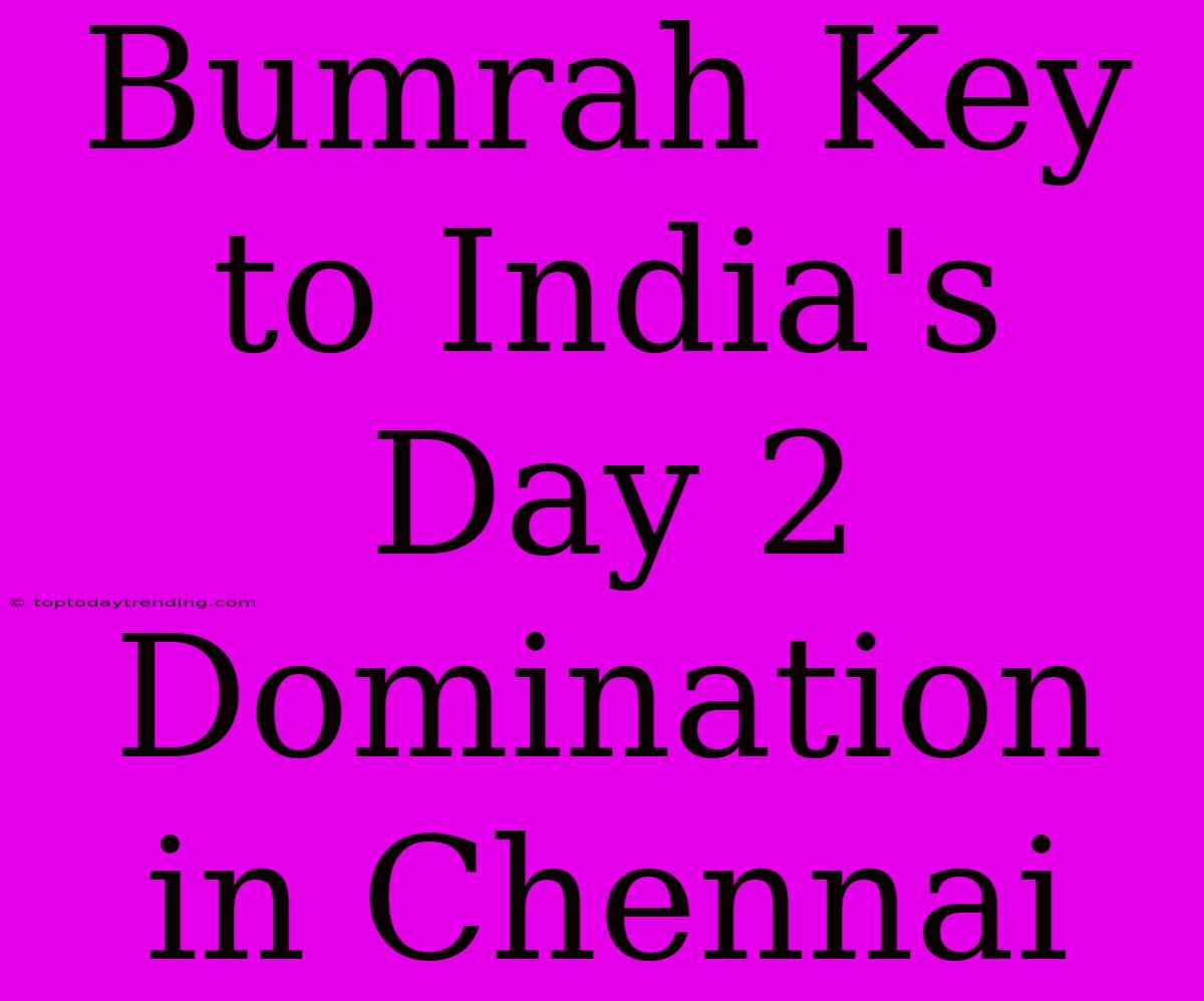 Bumrah Key To India's Day 2 Domination In Chennai