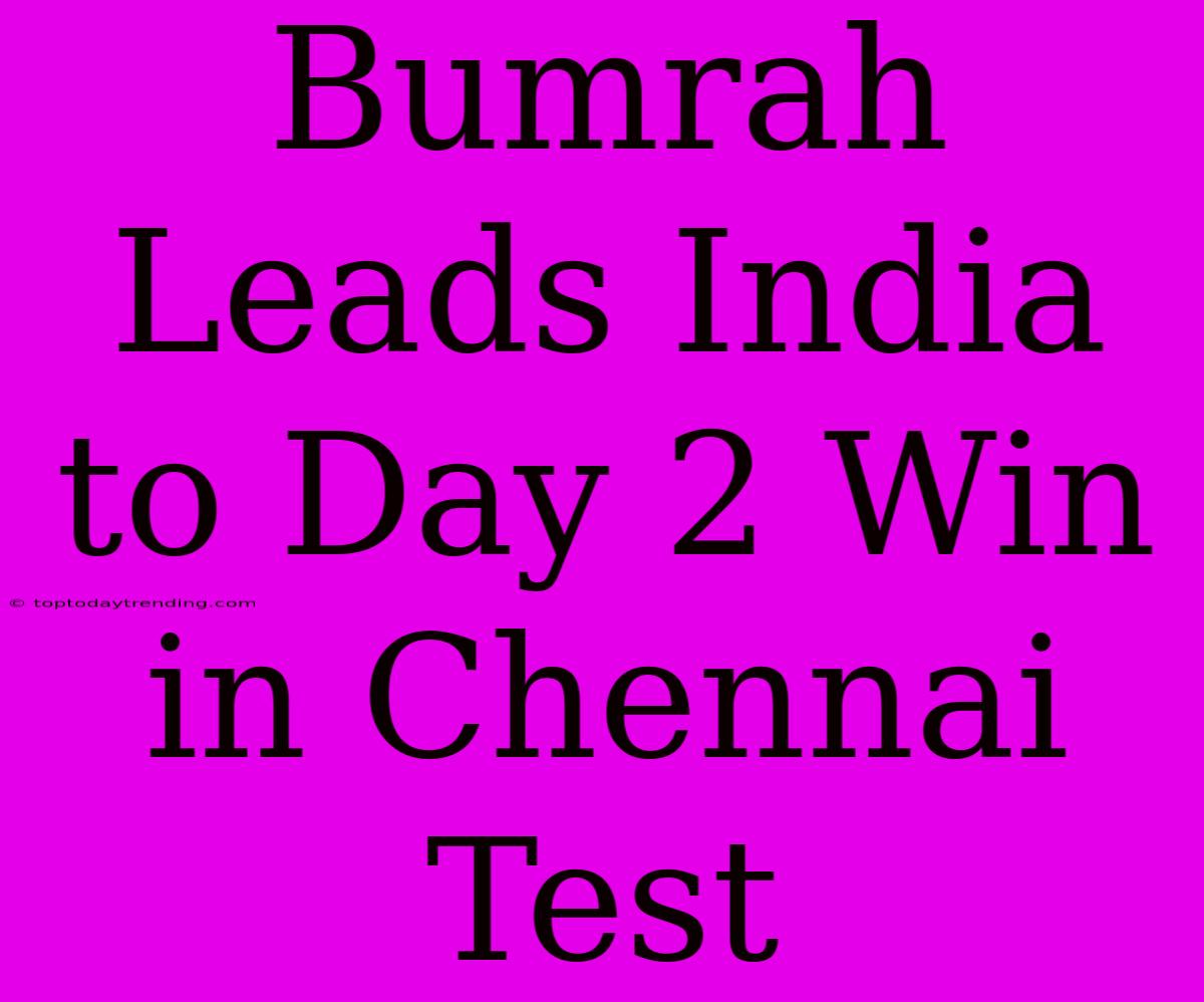 Bumrah Leads India To Day 2 Win In Chennai Test