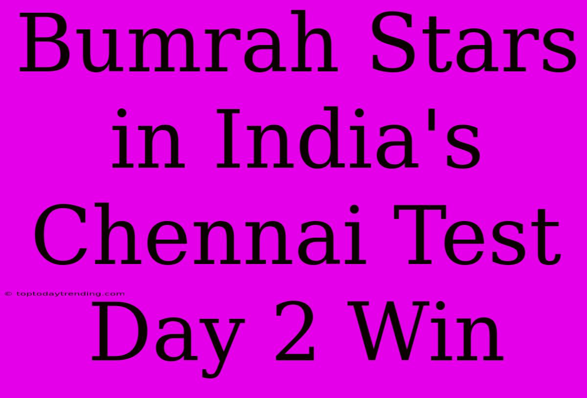 Bumrah Stars In India's Chennai Test Day 2 Win