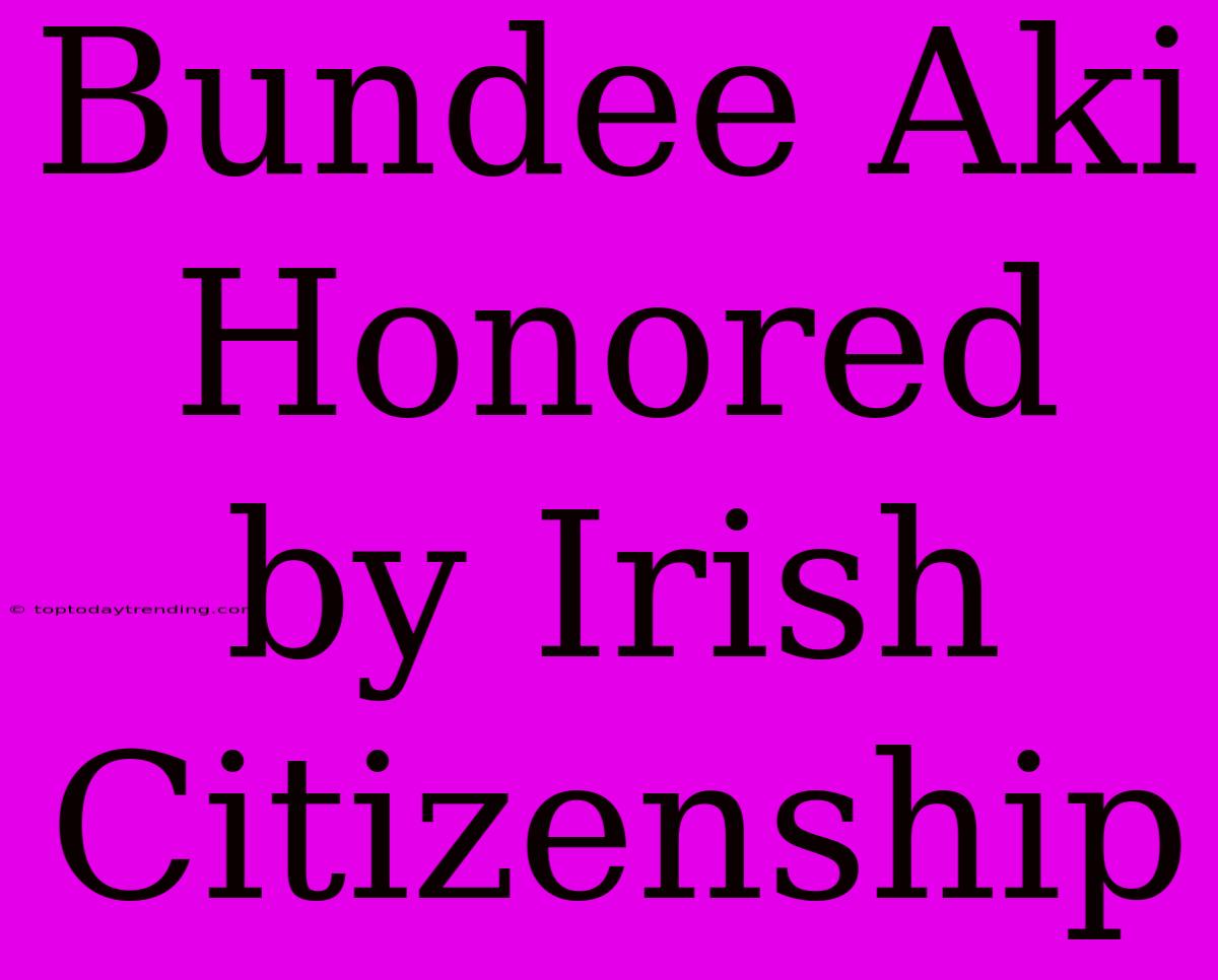 Bundee Aki Honored By Irish Citizenship