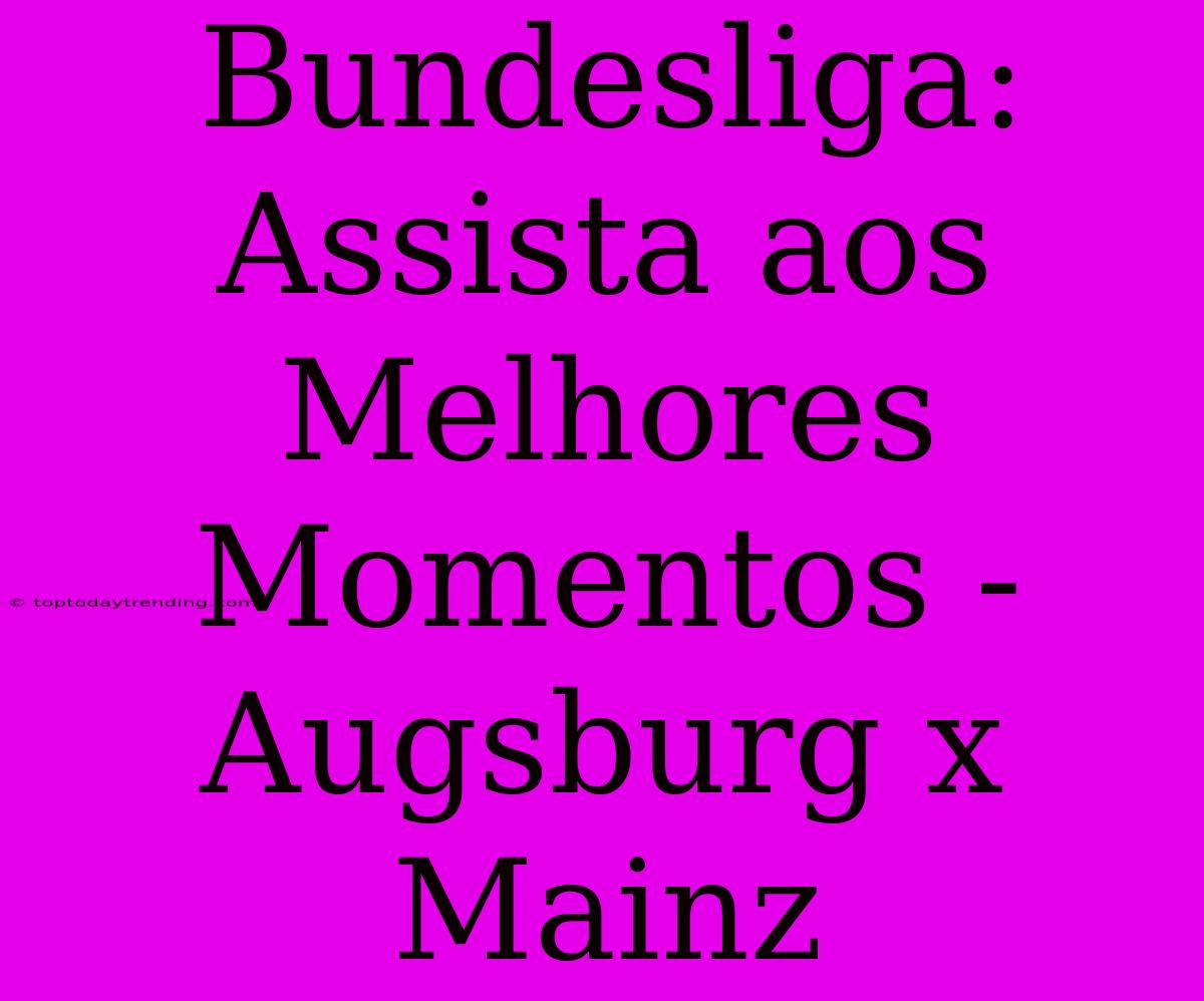 Bundesliga: Assista Aos Melhores Momentos - Augsburg X Mainz