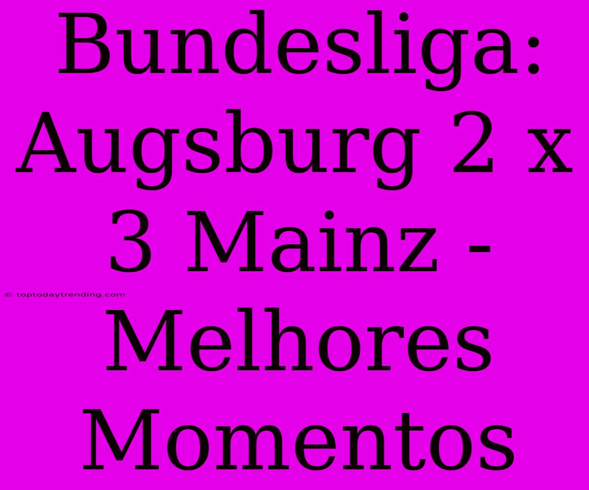 Bundesliga: Augsburg 2 X 3 Mainz - Melhores Momentos