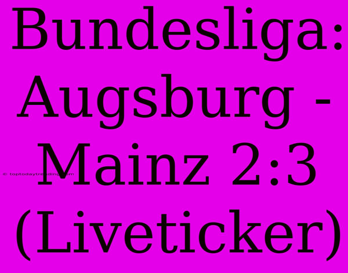 Bundesliga: Augsburg - Mainz 2:3 (Liveticker)