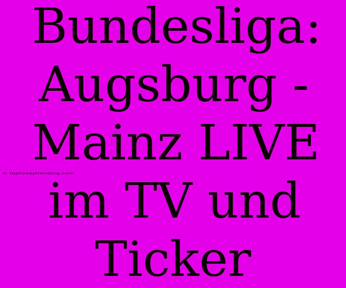 Bundesliga: Augsburg - Mainz LIVE Im TV Und Ticker