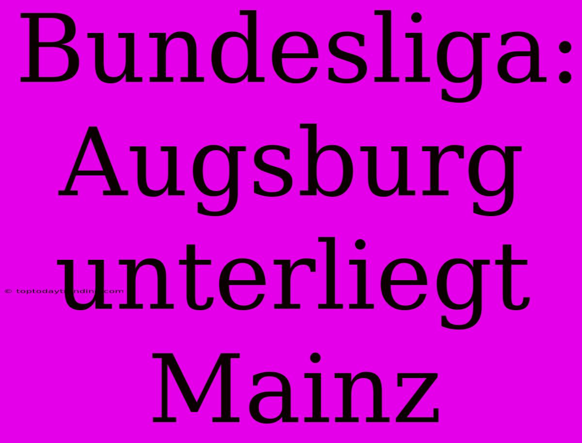 Bundesliga: Augsburg Unterliegt Mainz