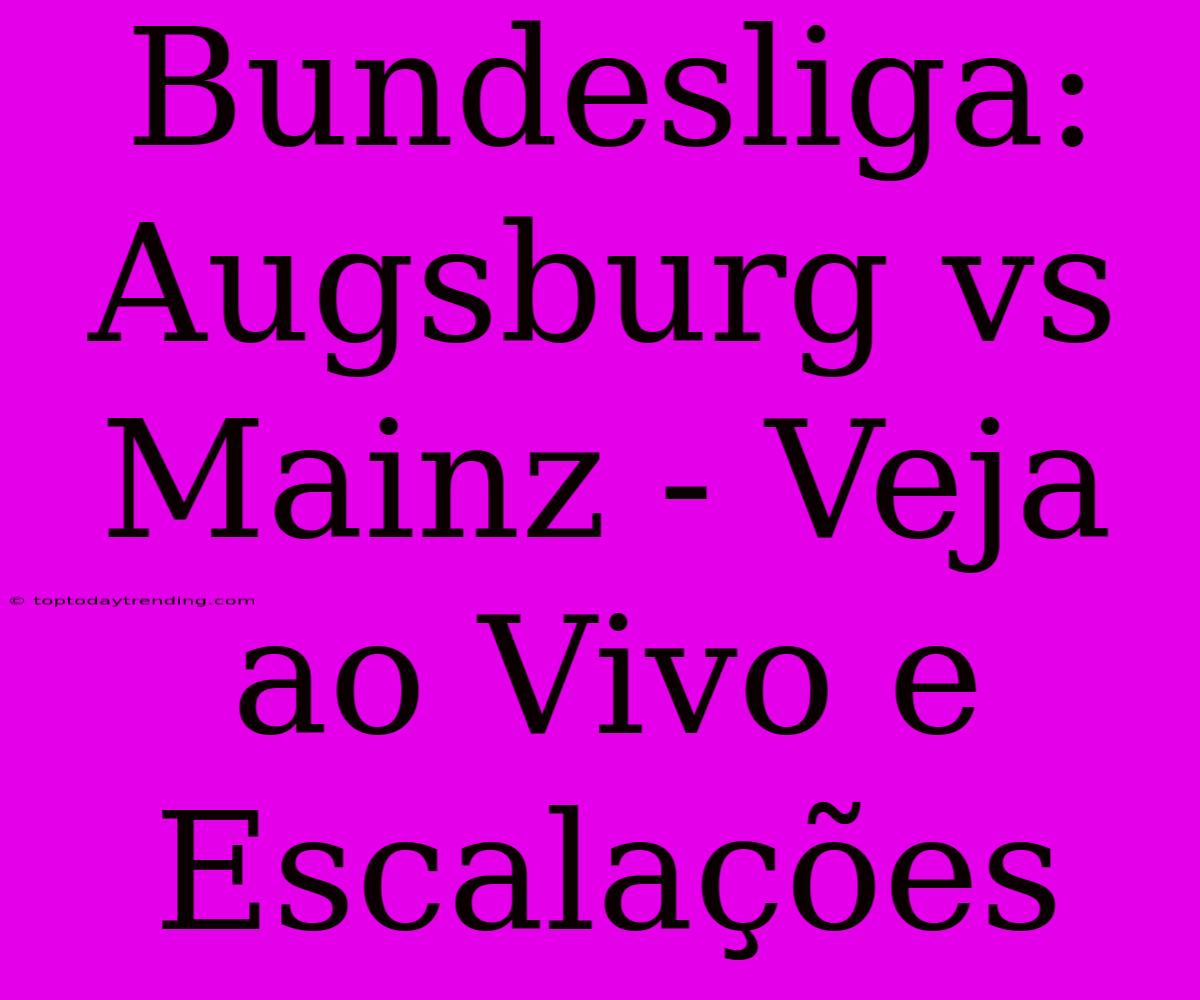 Bundesliga: Augsburg Vs Mainz - Veja Ao Vivo E Escalações