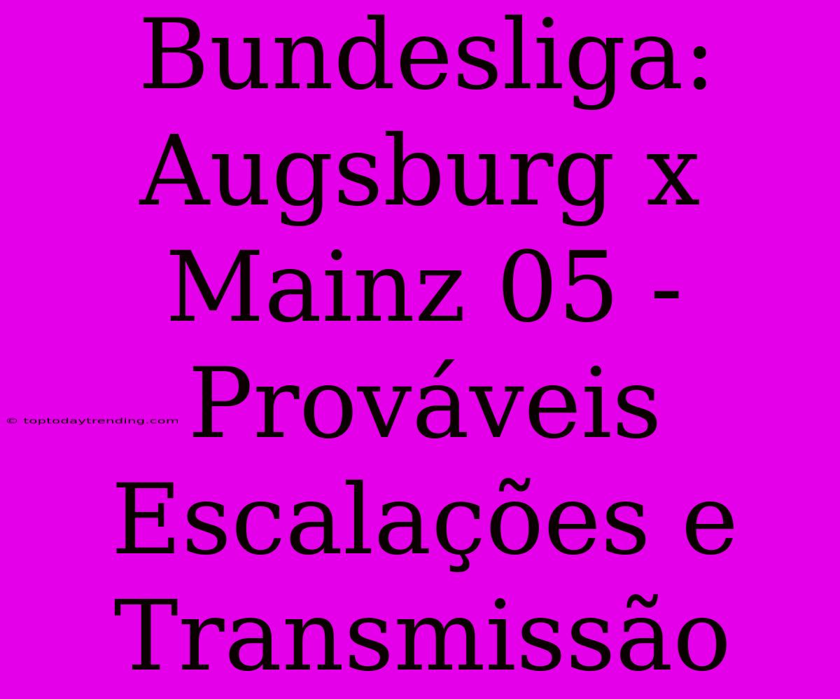 Bundesliga: Augsburg X Mainz 05 - Prováveis Escalações E Transmissão