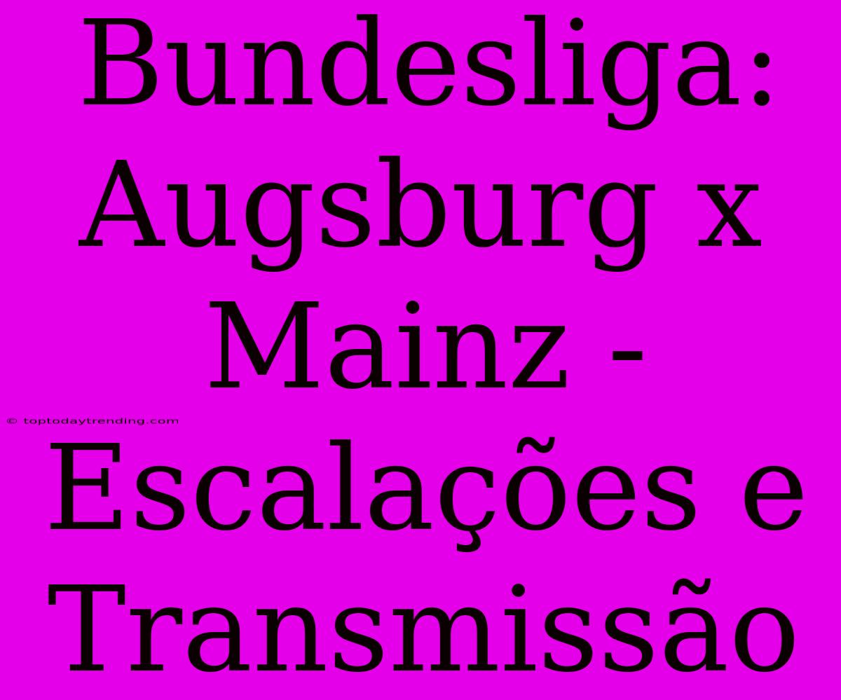 Bundesliga: Augsburg X Mainz - Escalações E Transmissão