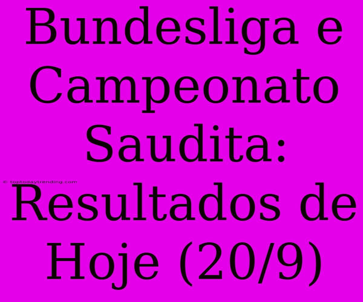 Bundesliga E Campeonato Saudita: Resultados De Hoje (20/9)