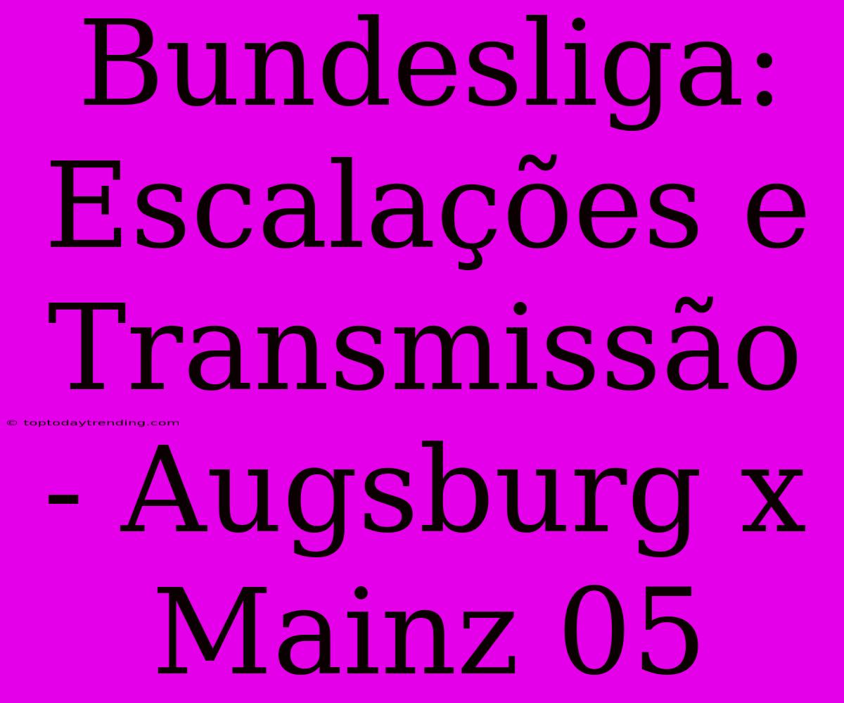 Bundesliga: Escalações E Transmissão - Augsburg X Mainz 05