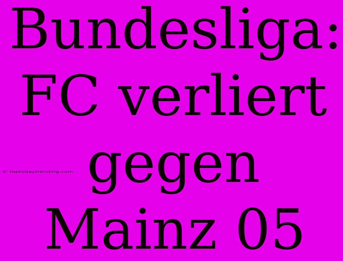 Bundesliga: FC Verliert Gegen Mainz 05