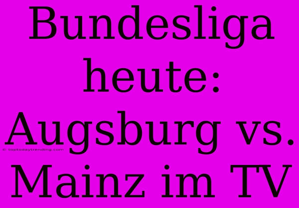 Bundesliga Heute: Augsburg Vs. Mainz Im TV