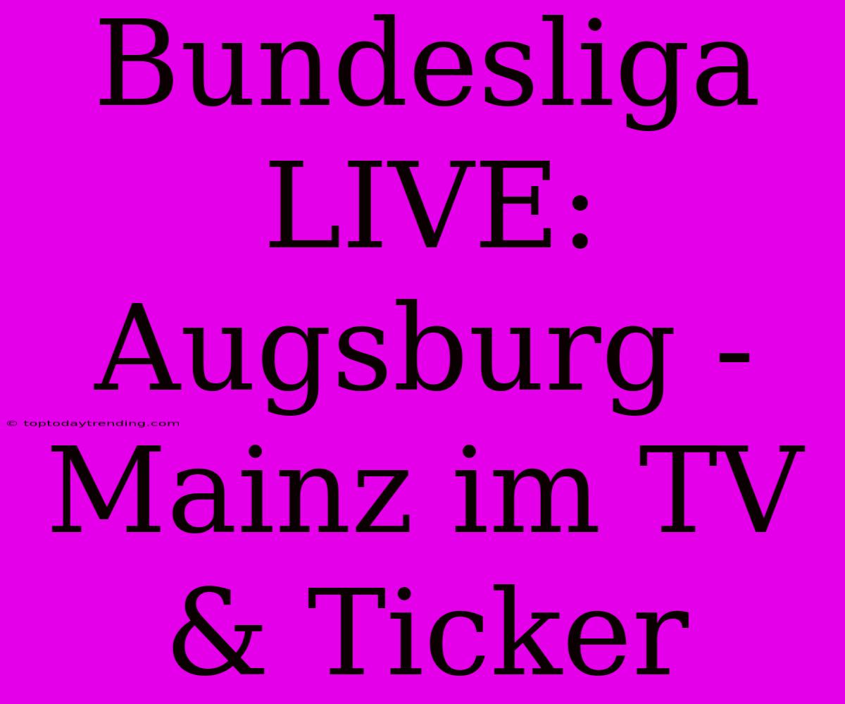 Bundesliga LIVE: Augsburg - Mainz Im TV & Ticker