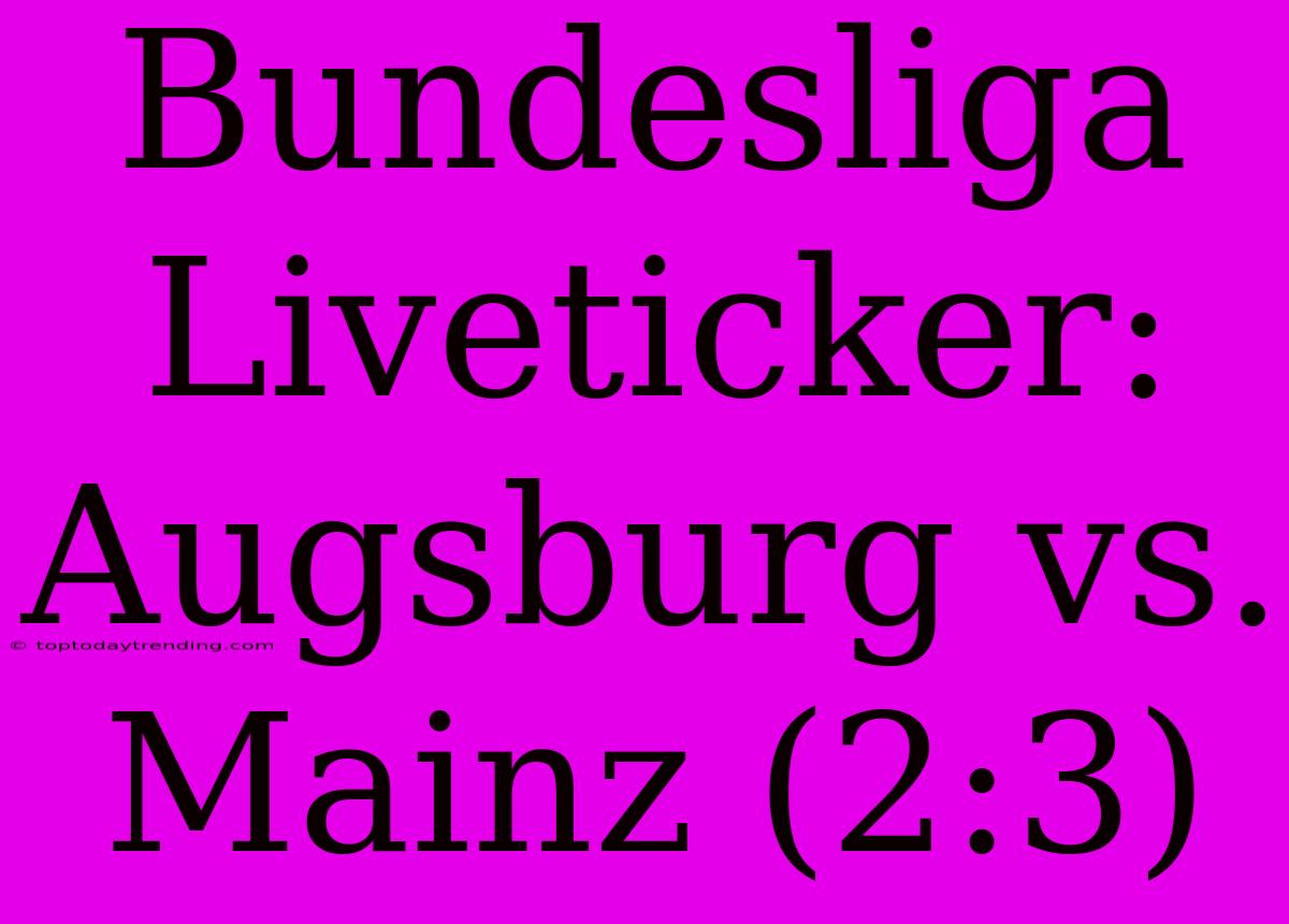 Bundesliga Liveticker: Augsburg Vs. Mainz (2:3)