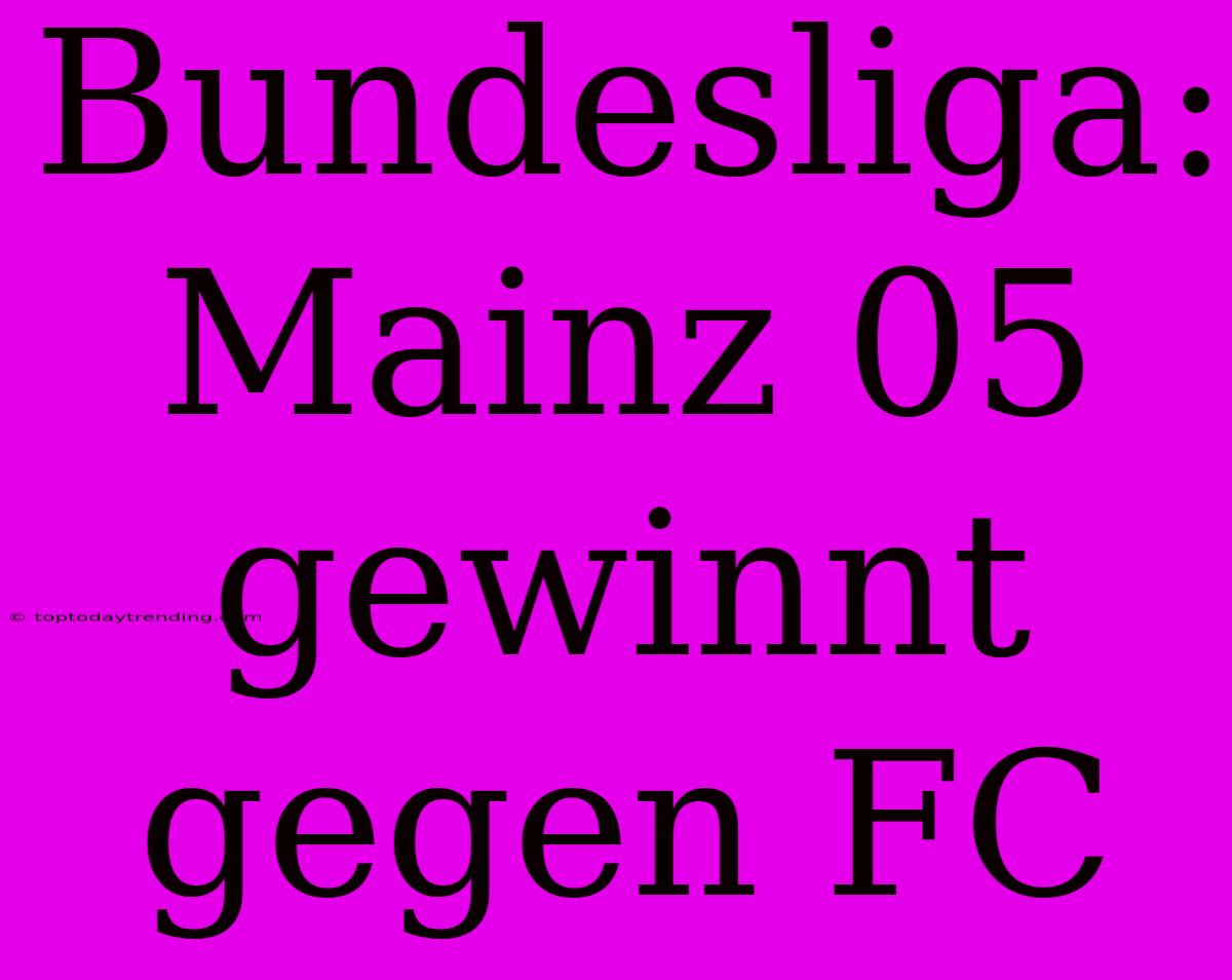 Bundesliga: Mainz 05 Gewinnt Gegen FC