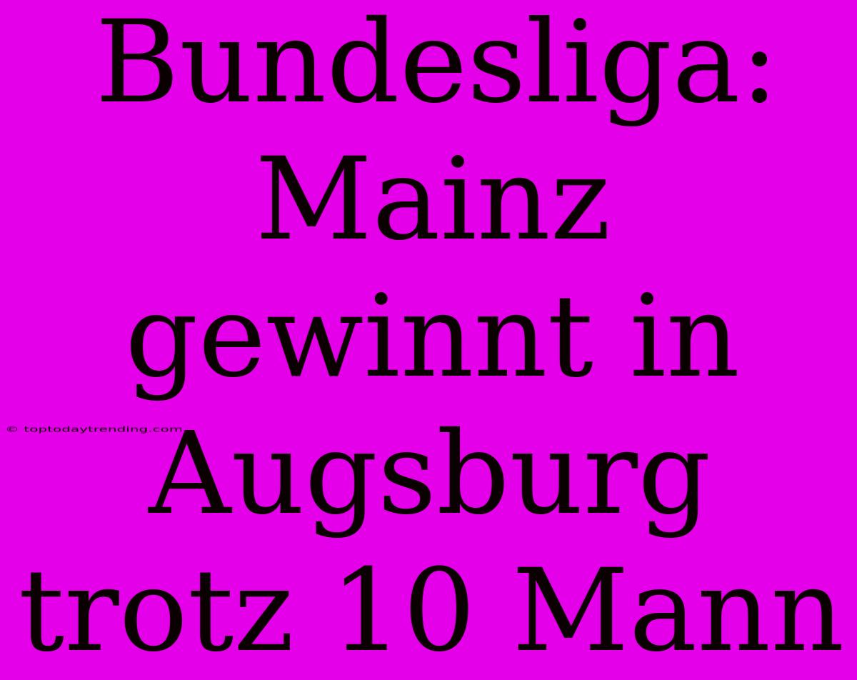 Bundesliga: Mainz Gewinnt In Augsburg Trotz 10 Mann