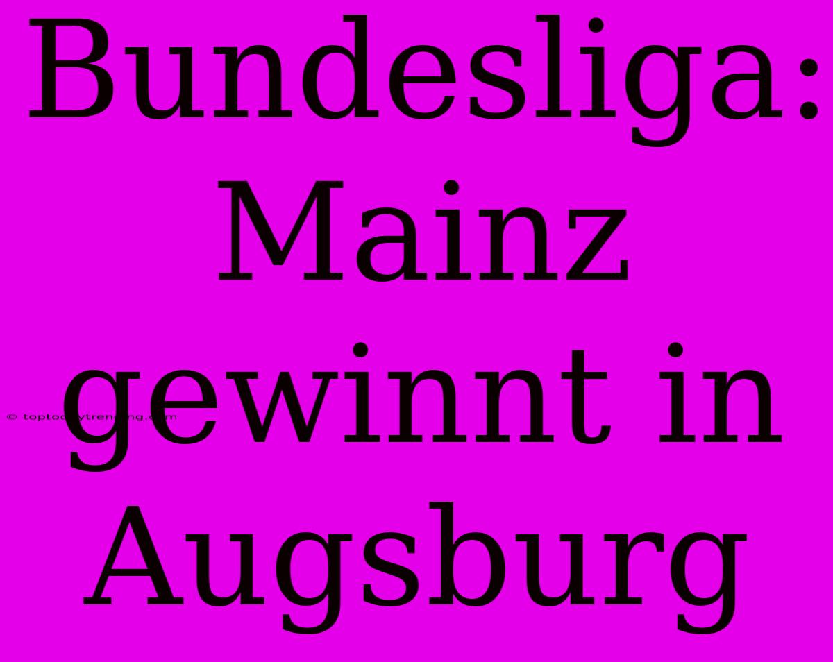 Bundesliga: Mainz Gewinnt In Augsburg