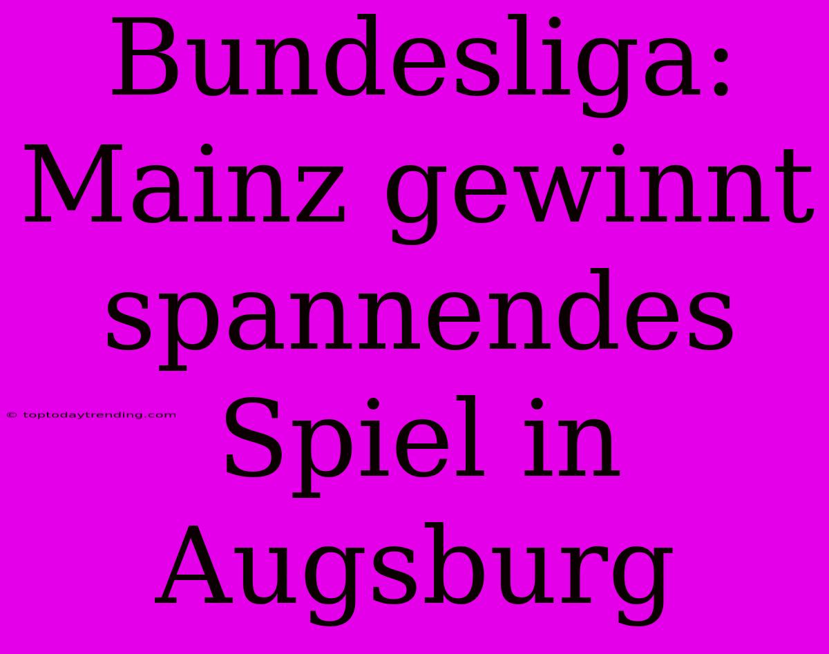 Bundesliga: Mainz Gewinnt Spannendes Spiel In Augsburg