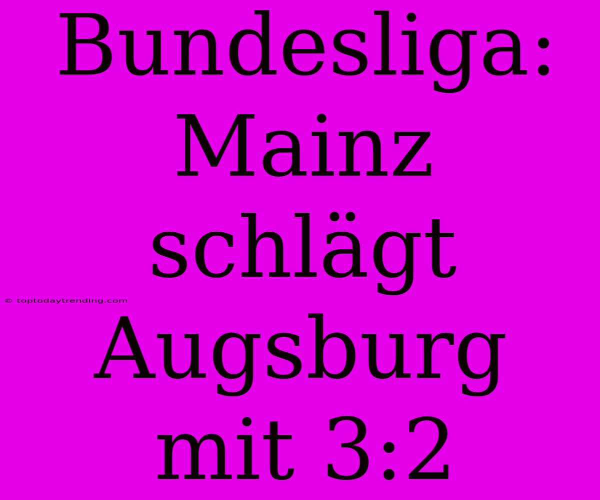 Bundesliga: Mainz Schlägt Augsburg Mit 3:2