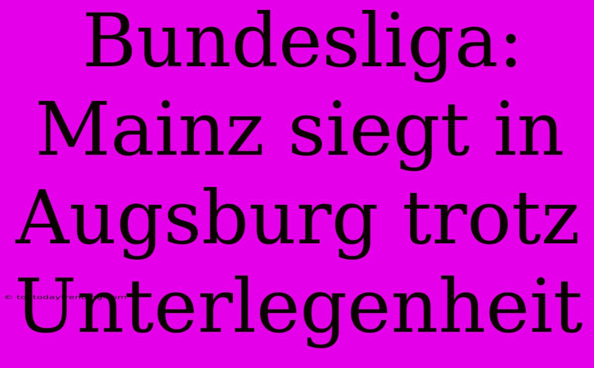 Bundesliga: Mainz Siegt In Augsburg Trotz Unterlegenheit