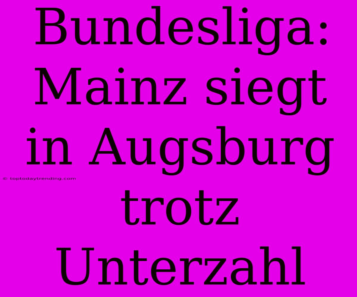 Bundesliga: Mainz Siegt In Augsburg Trotz Unterzahl