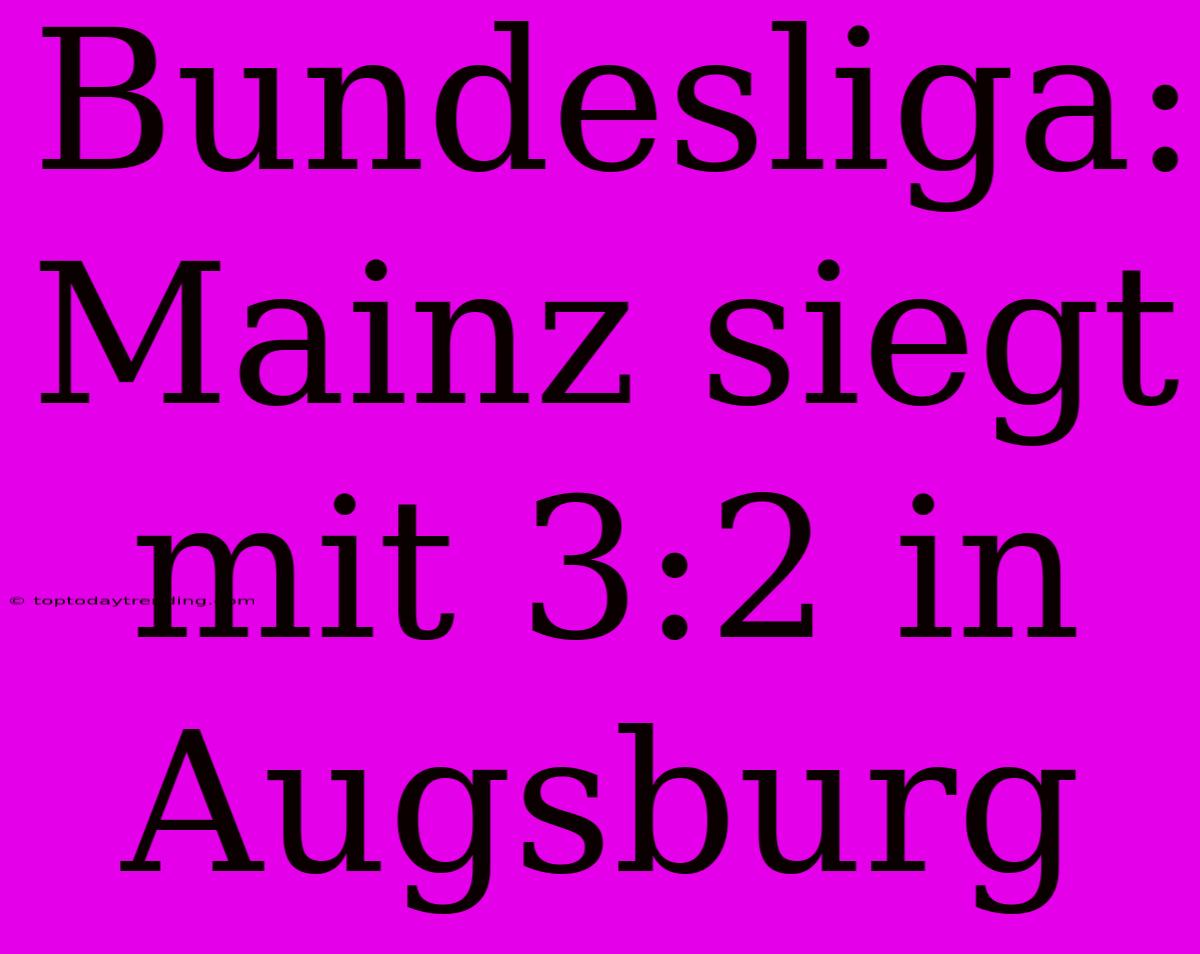 Bundesliga: Mainz Siegt Mit 3:2 In Augsburg