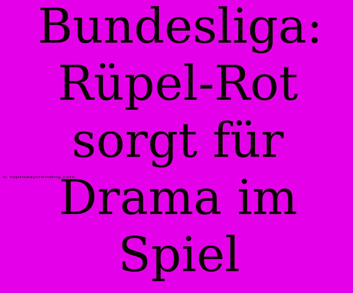 Bundesliga: Rüpel-Rot Sorgt Für Drama Im Spiel