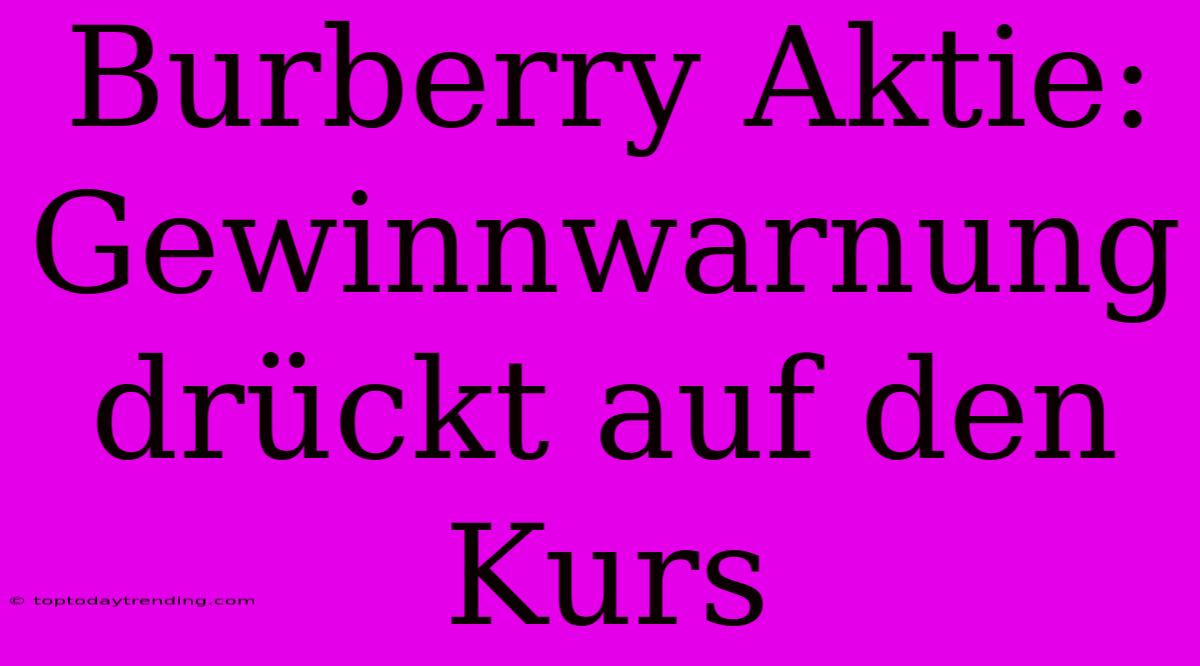 Burberry Aktie: Gewinnwarnung Drückt Auf Den Kurs