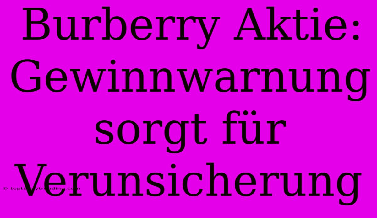 Burberry Aktie: Gewinnwarnung Sorgt Für Verunsicherung