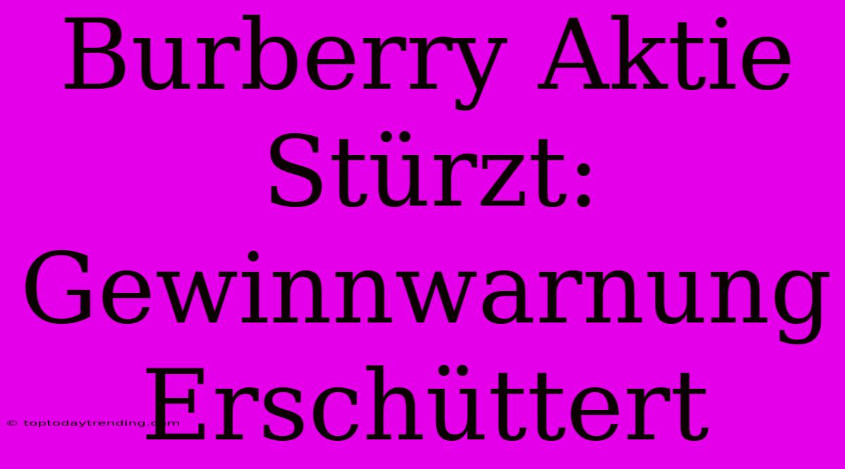 Burberry Aktie Stürzt: Gewinnwarnung Erschüttert