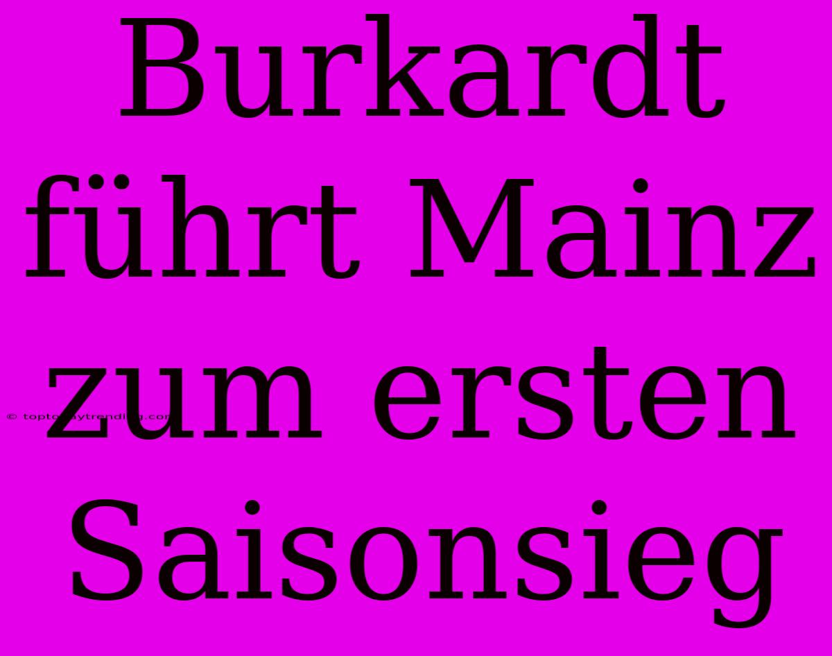 Burkardt Führt Mainz Zum Ersten Saisonsieg