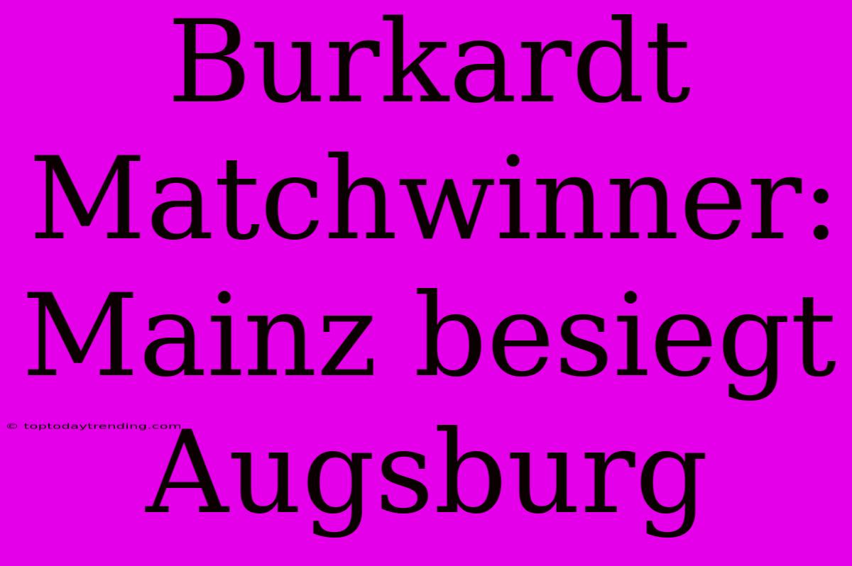 Burkardt Matchwinner: Mainz Besiegt Augsburg