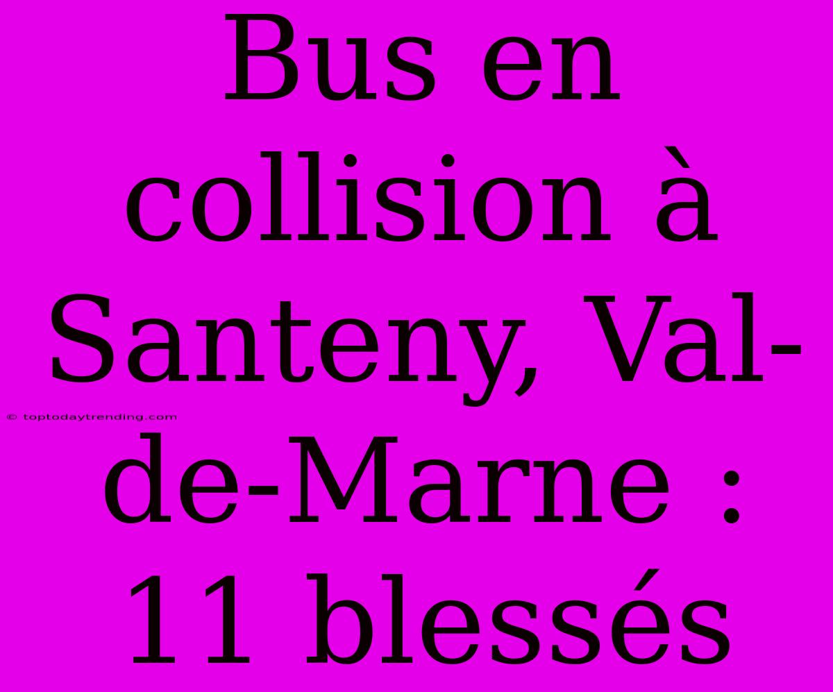 Bus En Collision À Santeny, Val-de-Marne : 11 Blessés