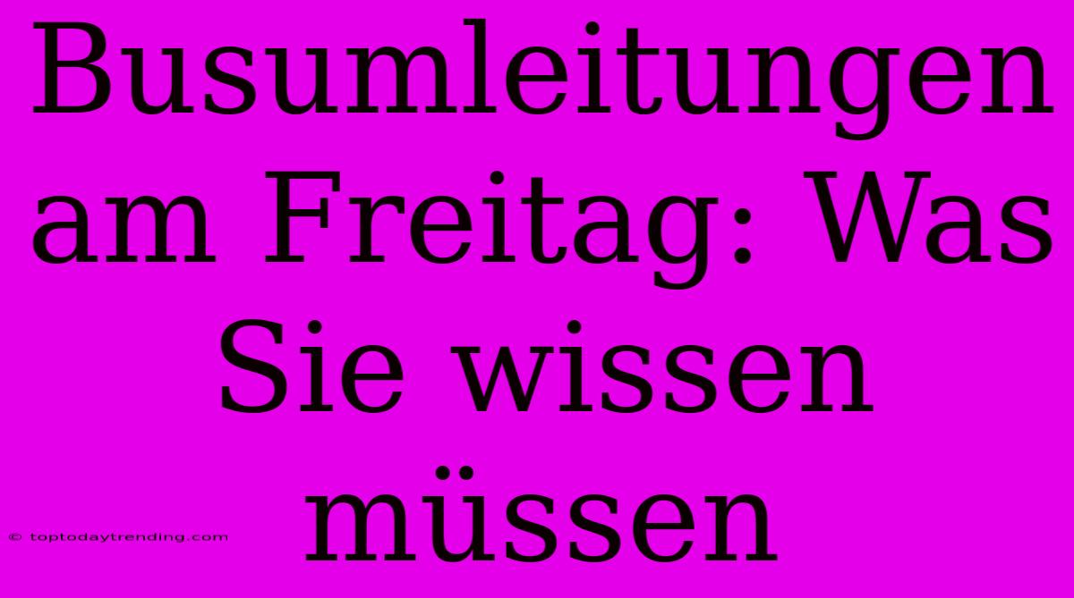 Busumleitungen Am Freitag: Was Sie Wissen Müssen