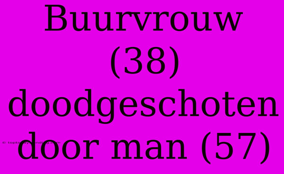 Buurvrouw (38) Doodgeschoten Door Man (57)