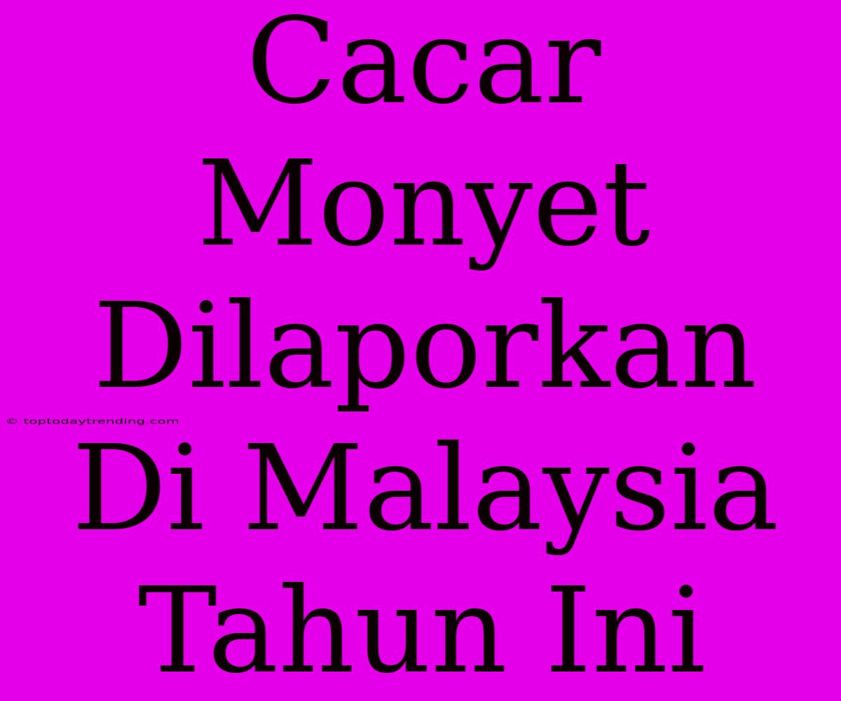 Cacar Monyet Dilaporkan Di Malaysia Tahun Ini