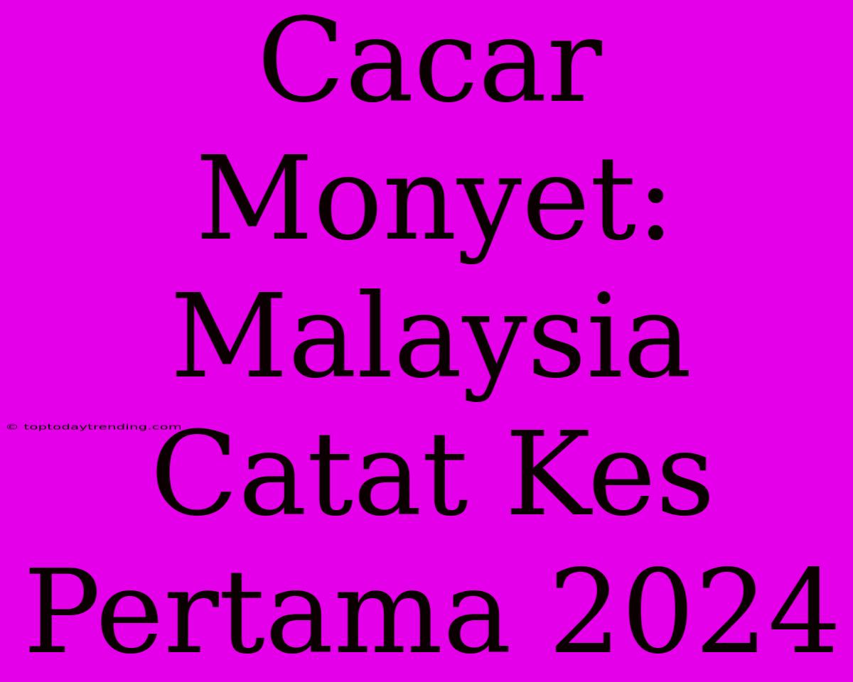 Cacar Monyet: Malaysia Catat Kes Pertama 2024