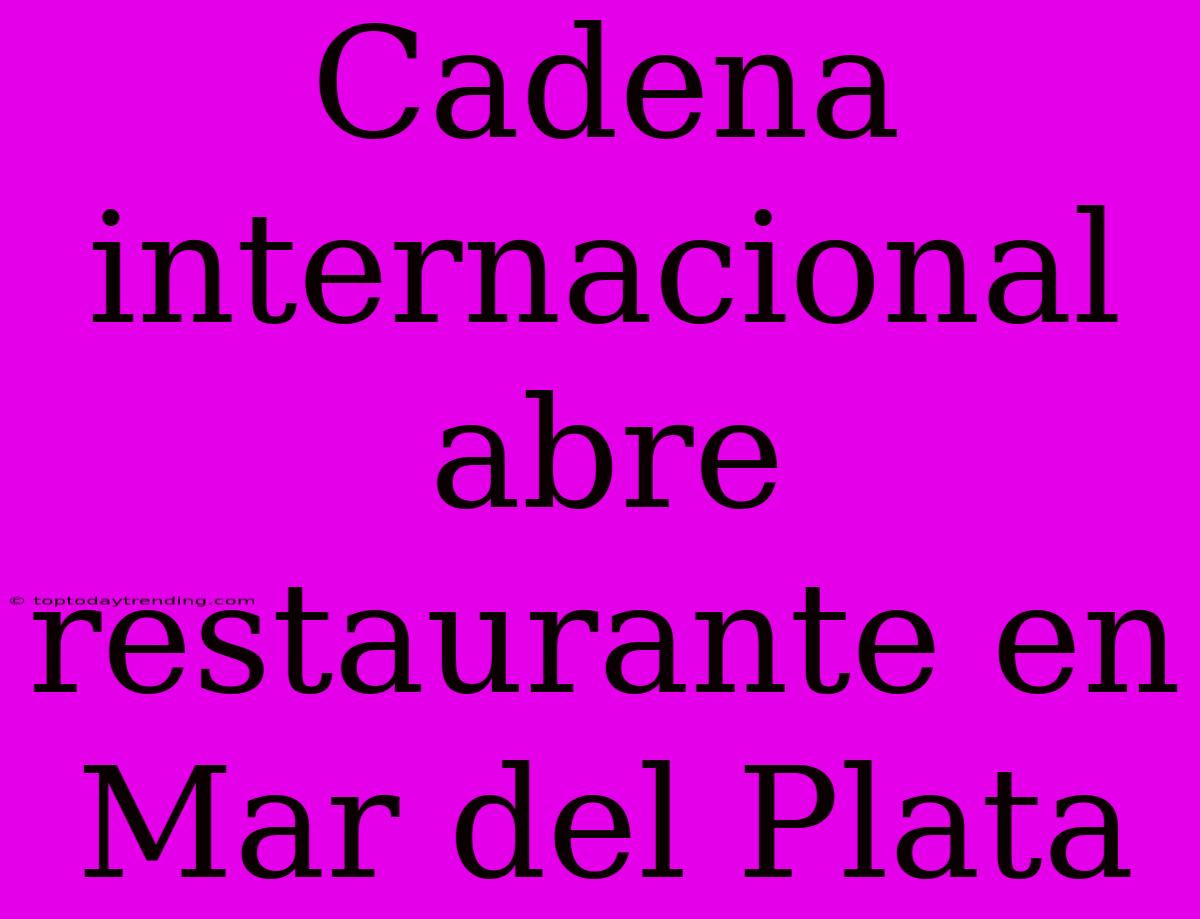 Cadena Internacional Abre Restaurante En Mar Del Plata