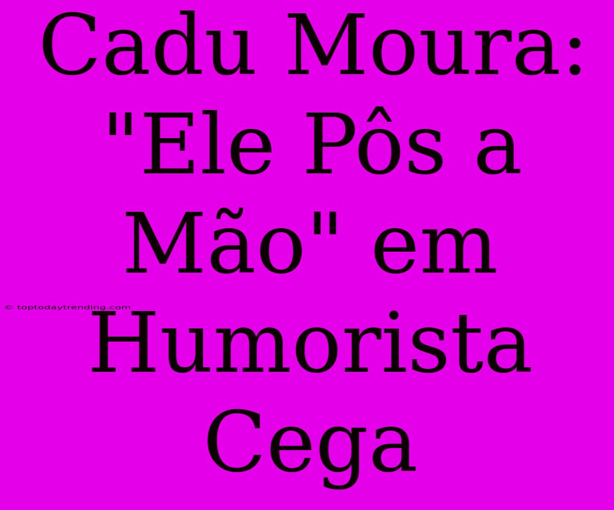 Cadu Moura:  