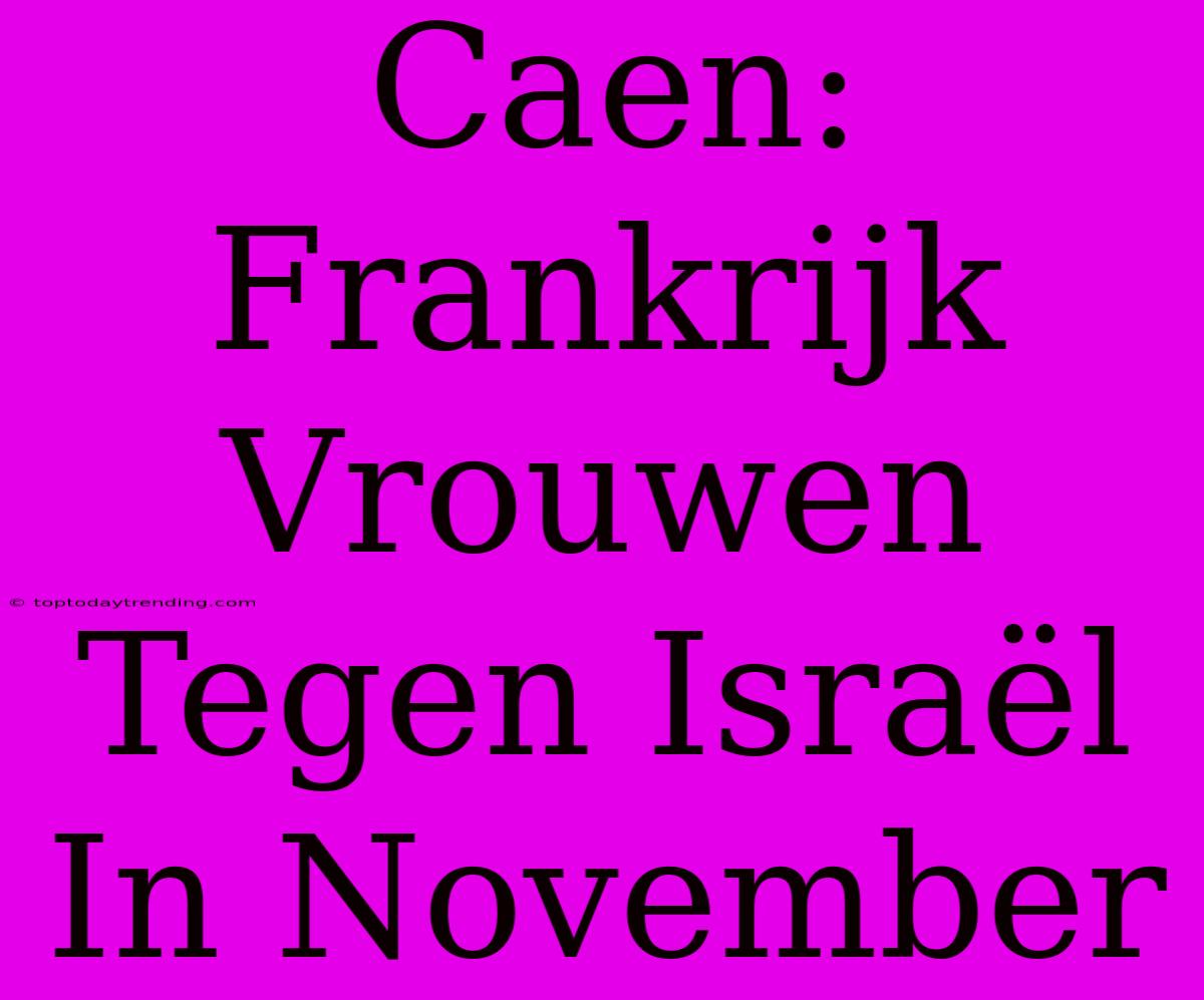 Caen: Frankrijk Vrouwen Tegen Israël In November