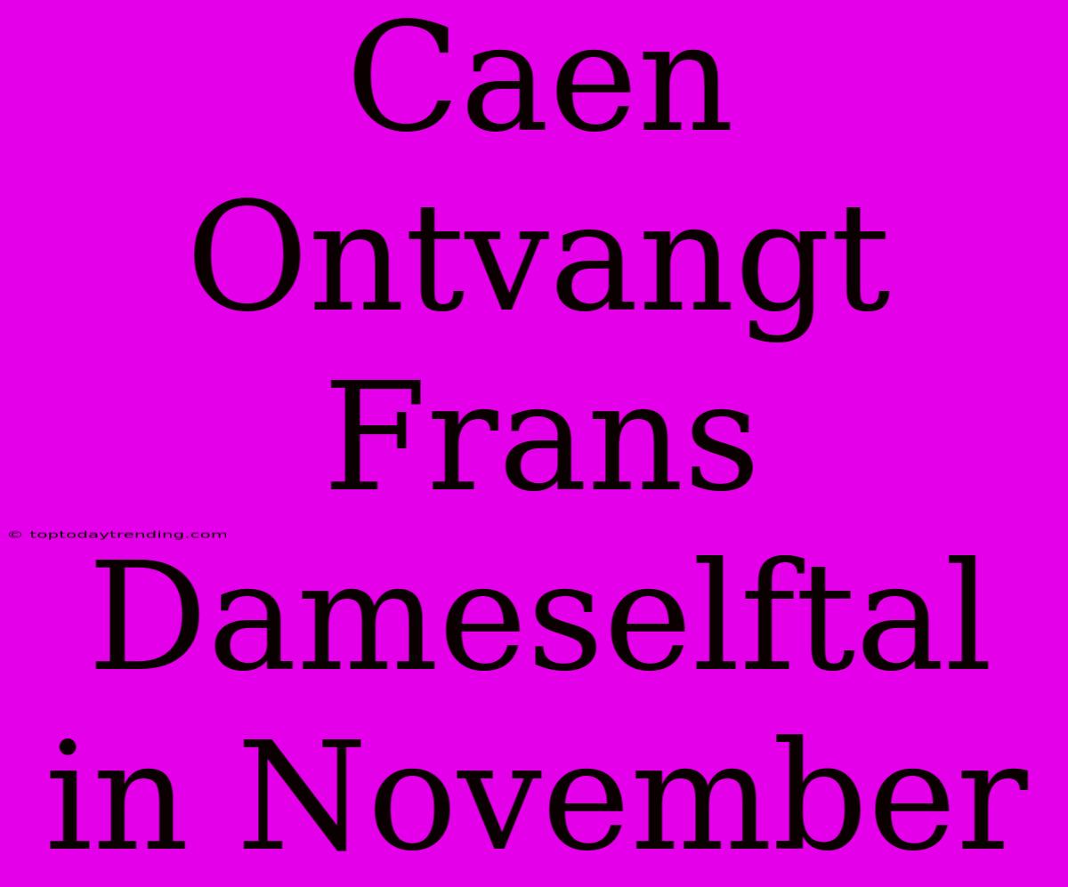 Caen Ontvangt Frans Dameselftal In November