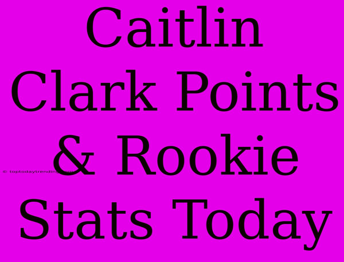 Caitlin Clark Points & Rookie Stats Today