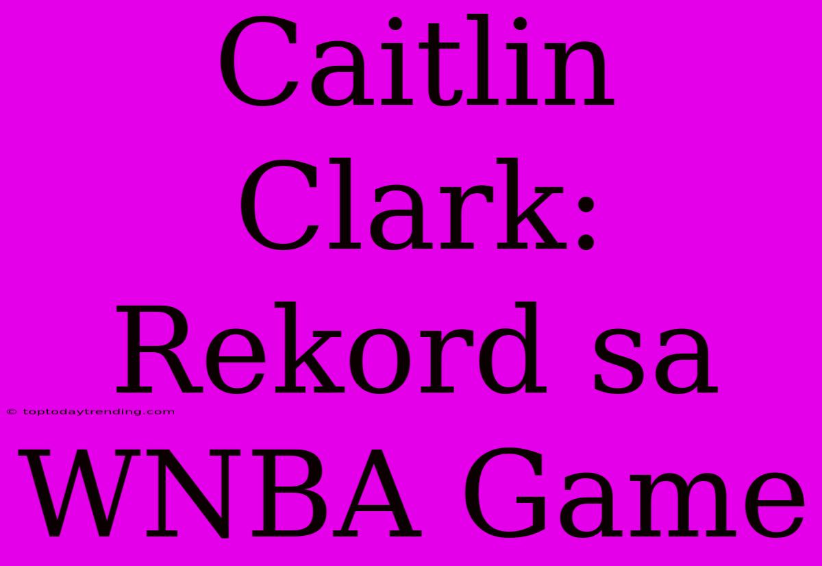 Caitlin Clark: Rekord Sa WNBA Game