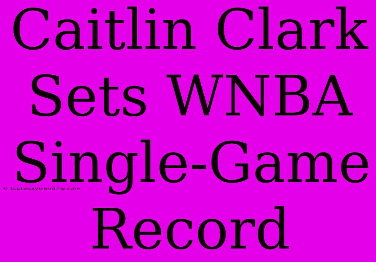 Caitlin Clark Sets WNBA Single-Game Record