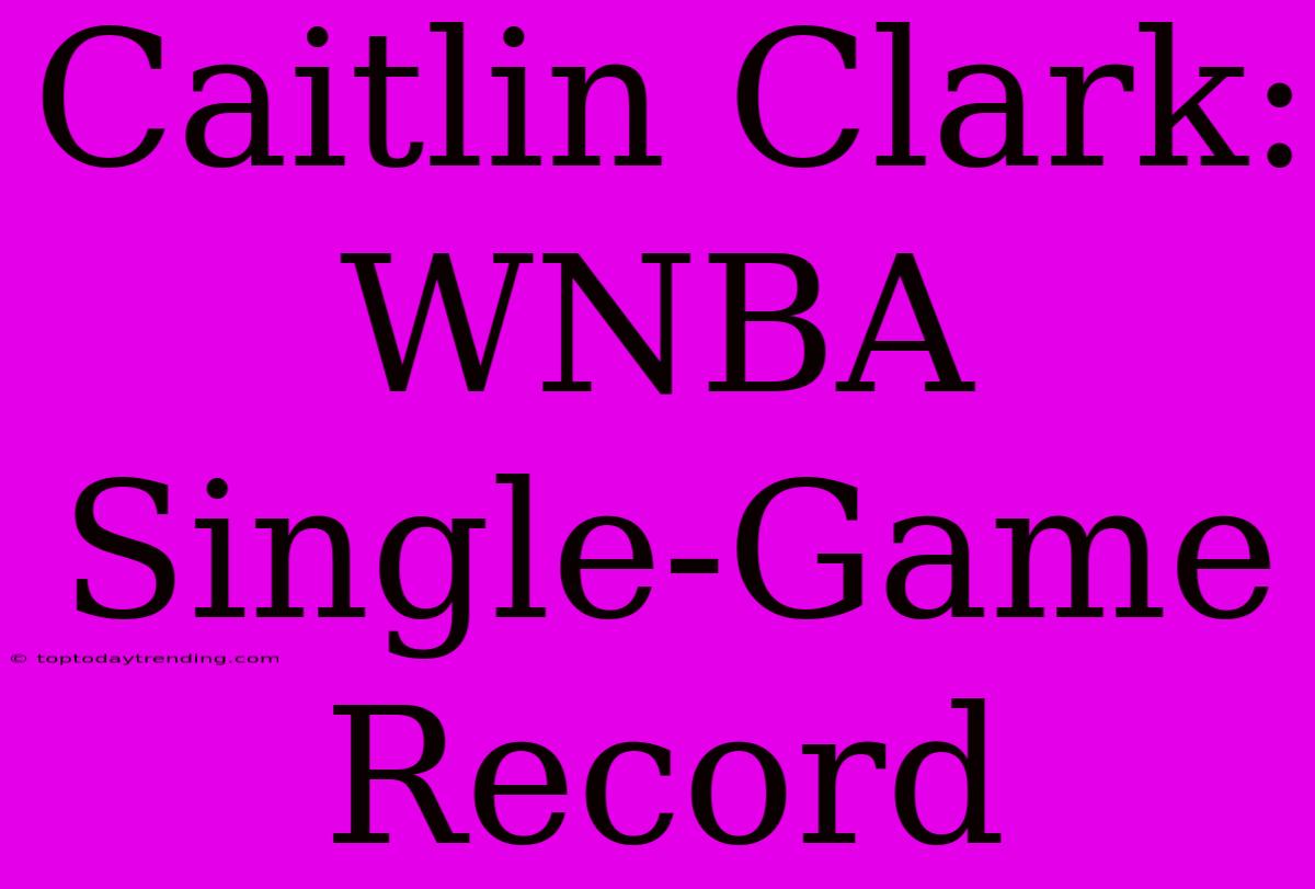 Caitlin Clark: WNBA Single-Game Record